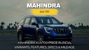 Mahindra XUV700 Price in India, Variants, Features, Specs & Mileage – Full Review 2025